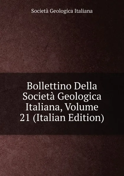 Обложка книги Bollettino Della Societa Geologica Italiana, Volume 21 (Italian Edition), Società geologica italiana