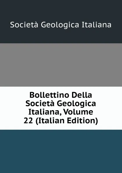 Обложка книги Bollettino Della Societa Geologica Italiana, Volume 22 (Italian Edition), Società geologica italiana