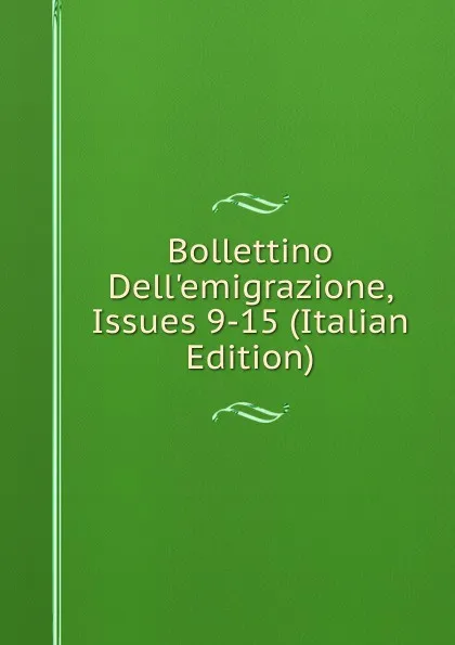 Обложка книги Bollettino Dell.emigrazione, Issues 9-15 (Italian Edition), 