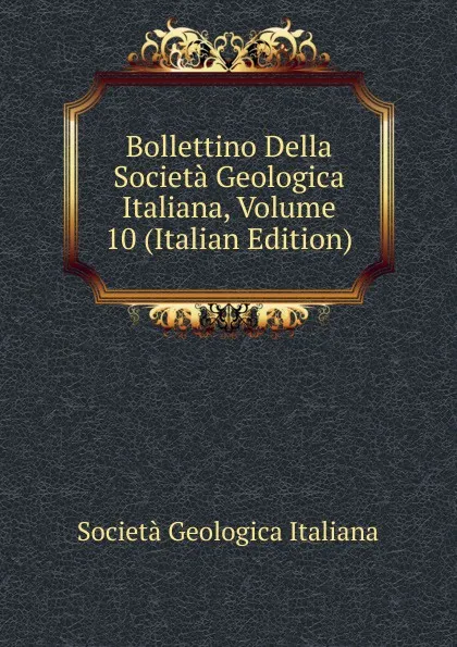 Обложка книги Bollettino Della Societa Geologica Italiana, Volume 10 (Italian Edition), Società geologica italiana