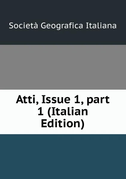 Обложка книги Atti, Issue 1,.part 1 (Italian Edition), Società geografica italiana