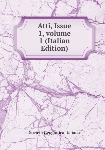 Обложка книги Atti, Issue 1,.volume 1 (Italian Edition), Società geografica italiana