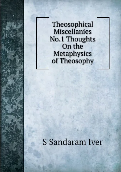 Обложка книги Theosophical Miscellanies No.1 Thoughts On the Metaphysics of Theosophy, S Sandaram Iver