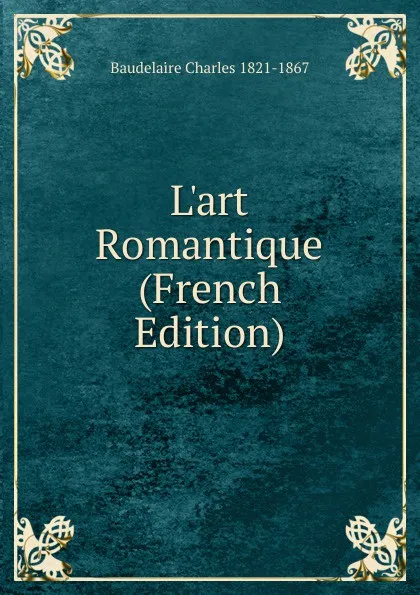 Обложка книги L.art Romantique (French Edition), Baudelaire Charles 1821-1867