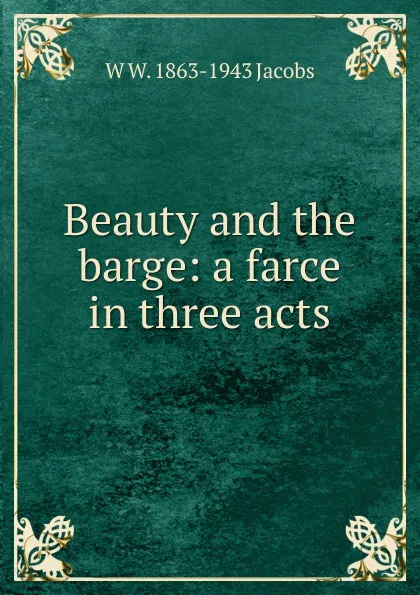 Обложка книги Beauty and the barge: a farce in three acts, W W. 1863-1943 Jacobs