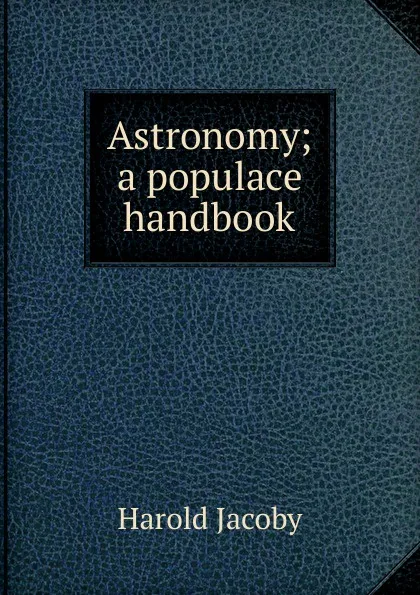 Обложка книги Astronomy; a populace handbook, Harold Jacoby