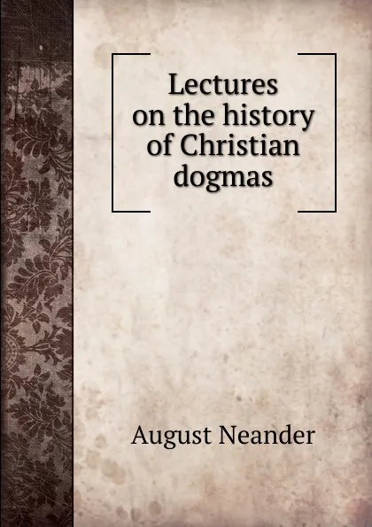 Обложка книги Lectures on the history of Christian dogmas, August Neander