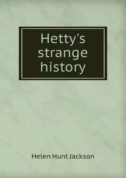 Обложка книги Hetty.s strange history, Jackson Helen Hunt