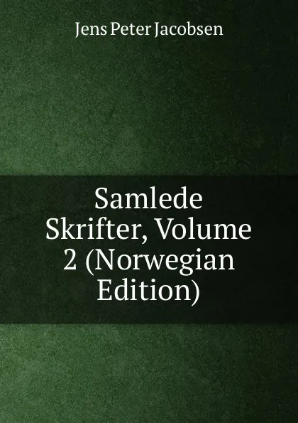 Обложка книги Samlede Skrifter, Volume 2 (Norwegian Edition), Jens Peter Jacobsen