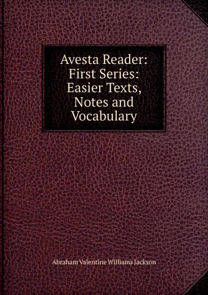 Обложка книги Avesta Reader: First Series: Easier Texts, Notes and Vocabulary, Abraham V. W. Jackson