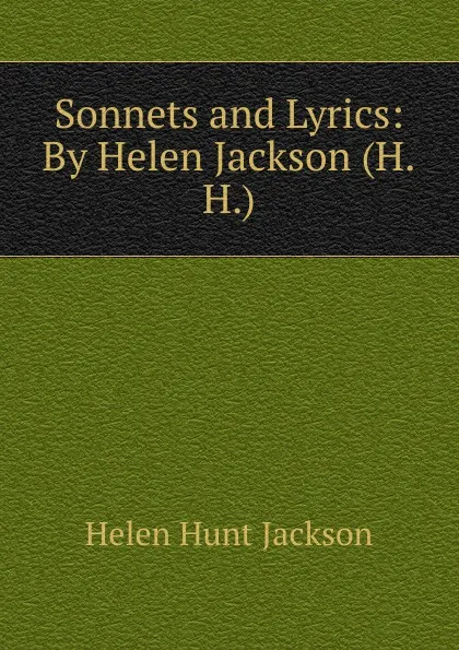 Обложка книги Sonnets and Lyrics: By Helen Jackson (H.H.)., Jackson Helen Hunt