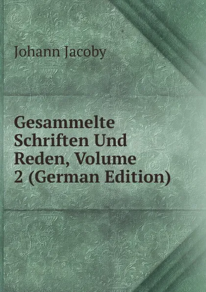 Обложка книги Gesammelte Schriften Und Reden, Volume 2 (German Edition), Johann Jacoby