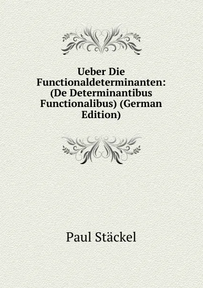 Обложка книги Ueber Die Functionaldeterminanten: (De Determinantibus Functionalibus) (German Edition), Paul Stäckel