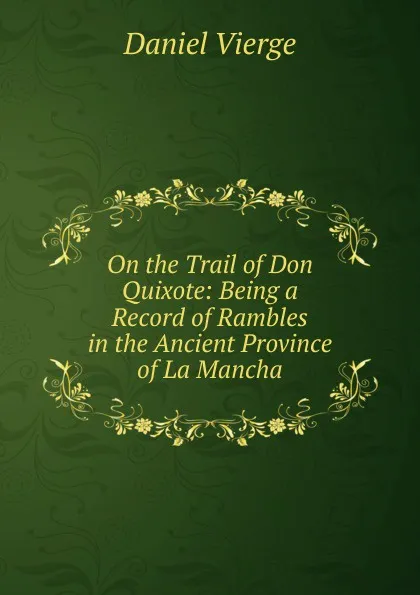 Обложка книги On the Trail of Don Quixote: Being a Record of Rambles in the Ancient Province of La Mancha, Daniel Vierge