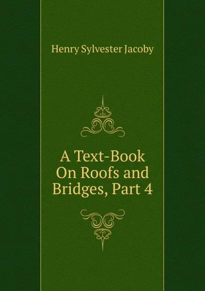 Обложка книги A Text-Book On Roofs and Bridges, Part 4, Henry Sylvester Jacoby