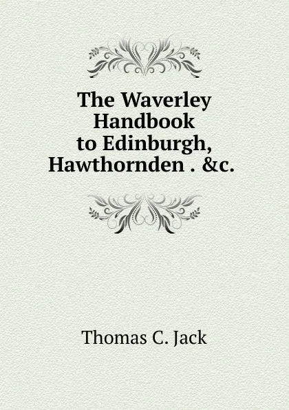 Обложка книги The Waverley Handbook to Edinburgh, Hawthornden . .c. ., Thomas C. Jack