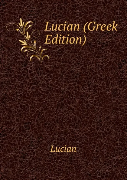 Обложка книги Lucian (Greek Edition), Lucian