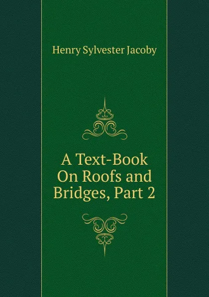 Обложка книги A Text-Book On Roofs and Bridges, Part 2, Henry Sylvester Jacoby