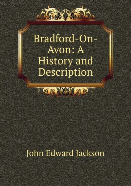 Обложка книги Bradford-On-Avon: A History and Description, John Edward Jackson