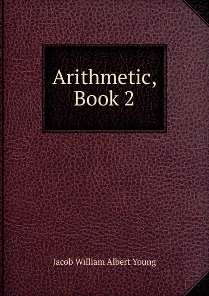 Обложка книги Arithmetic, Book 2, Jacob William Albert Young