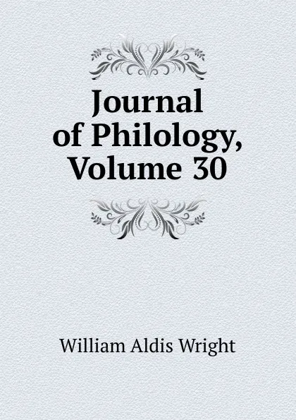 Обложка книги Journal of Philology, Volume 30, Wright William Aldis