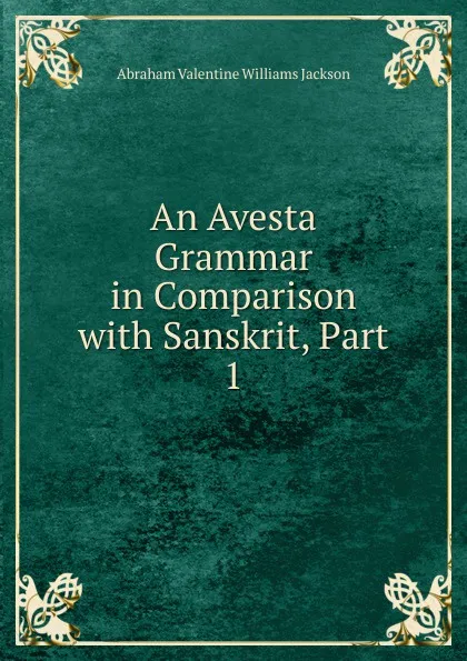 Обложка книги An Avesta Grammar in Comparison with Sanskrit, Part 1, Abraham V. W. Jackson