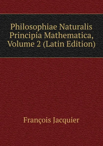 Обложка книги Philosophiae Naturalis Principia Mathematica, Volume 2 (Latin Edition), François Jacquier