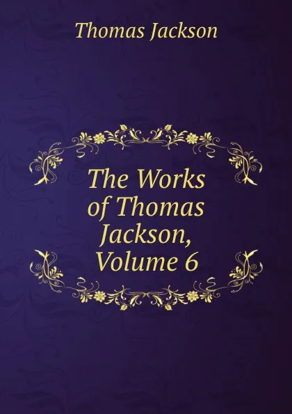 Обложка книги The Works of Thomas Jackson, Volume 6, Thomas Jackson