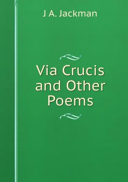 Обложка книги Via Crucis and Other Poems, J A. Jackman