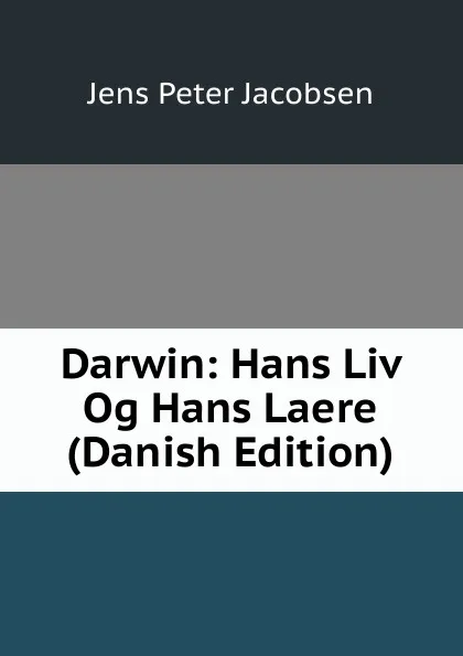 Обложка книги Darwin: Hans Liv Og Hans Laere (Danish Edition), Jens Peter Jacobsen