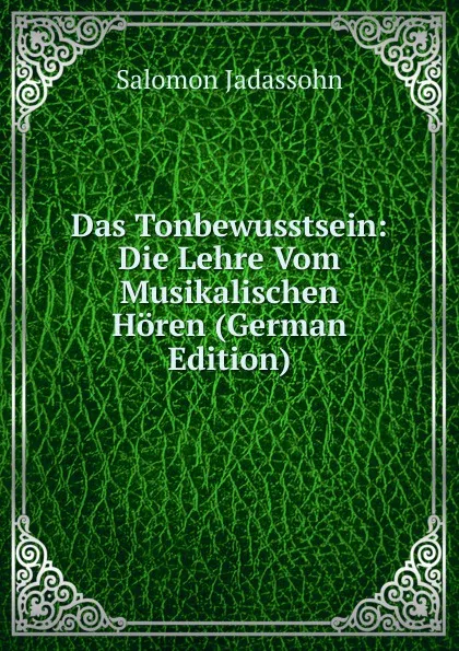 Обложка книги Das Tonbewusstsein: Die Lehre Vom Musikalischen Horen (German Edition), Salomon Jadassohn