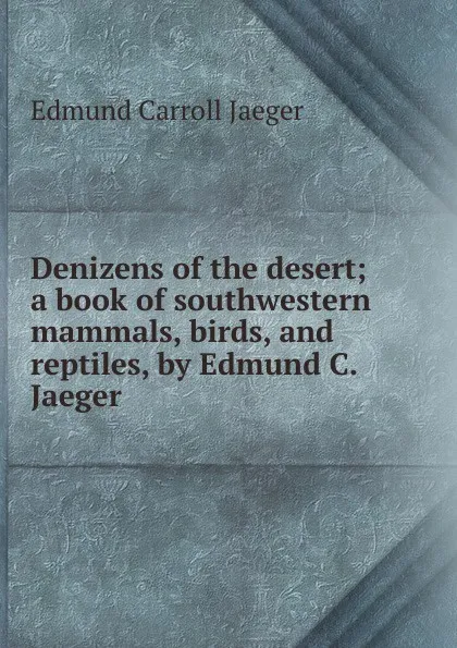 Обложка книги Denizens of the desert; a book of southwestern mammals, birds, and reptiles, by Edmund C. Jaeger, Edmund Carroll Jaeger