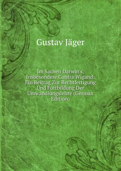 Обложка книги Im Sachen Darwin.s, Insbesondere Contra Wigand: Ein Beitrag Zur Rechtfertigung Und Fortbildung Der Umwandlungslehre (German Edition), Gustav Jäger