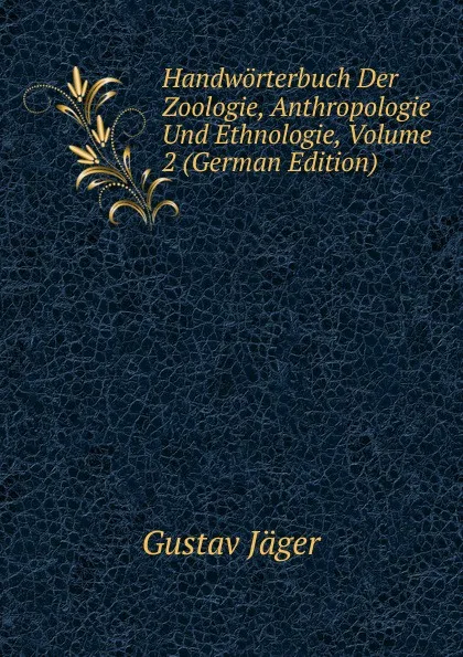 Обложка книги Handworterbuch Der Zoologie, Anthropologie Und Ethnologie, Volume 2 (German Edition), Gustav Jäger