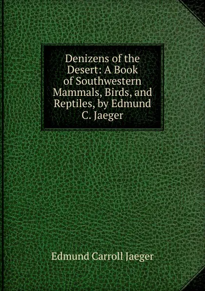 Обложка книги Denizens of the Desert: A Book of Southwestern Mammals, Birds, and Reptiles, by Edmund C. Jaeger., Edmund Carroll Jaeger