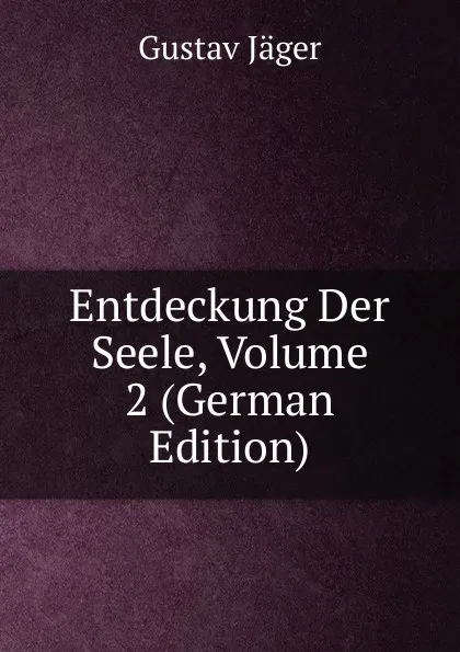 Обложка книги Entdeckung Der Seele, Volume 2 (German Edition), Gustav Jäger