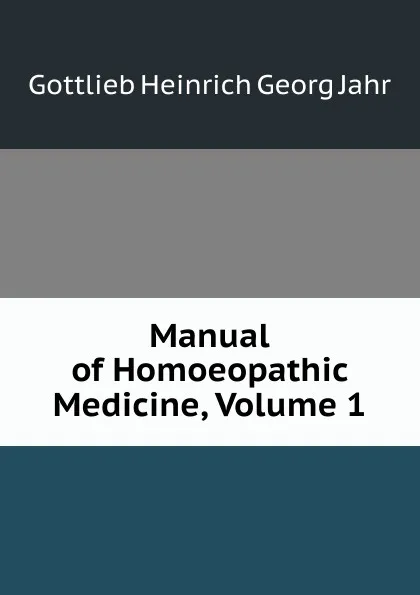 Обложка книги Manual of Homoeopathic Medicine, Volume 1, Gottlieb Heinrich Georg Jahr