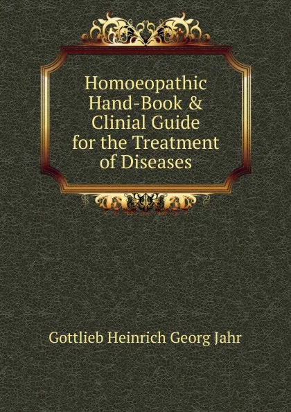 Обложка книги Homoeopathic Hand-Book . Clinial Guide for the Treatment of Diseases., Gottlieb Heinrich Georg Jahr