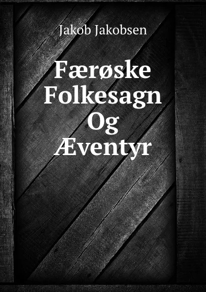 Обложка книги Faer.ske Folkesagn Og AEventyr, Jakob Jakobsen