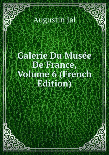 Обложка книги Galerie Du Musee De France, Volume 6 (French Edition), Augustin Jal