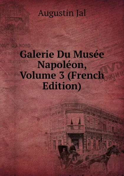 Обложка книги Galerie Du Musee Napoleon, Volume 3 (French Edition), Augustin Jal