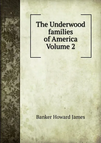 Обложка книги The Underwood families of America Volume 2, Banker Howard James