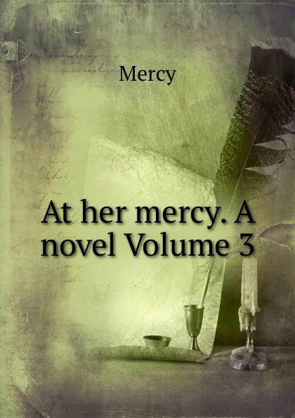 Обложка книги At her mercy. A novel Volume 3, Mercy