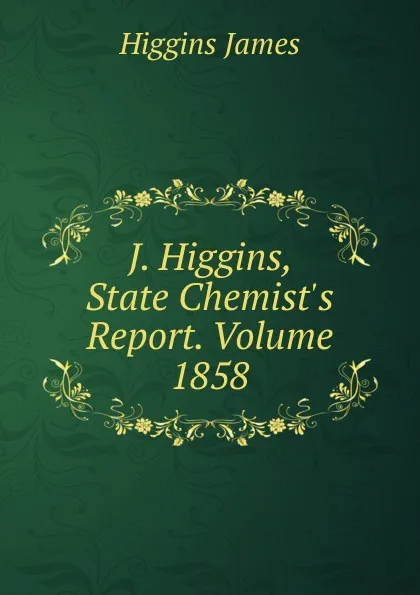 Обложка книги J. Higgins, State Chemist.s Report. Volume 1858, Higgins James