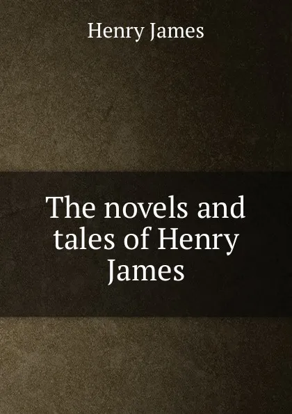 Обложка книги The novels and tales of Henry James, Henry James