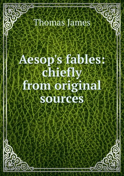 Обложка книги Aesop.s fables: chiefly from original sources, Thomas James