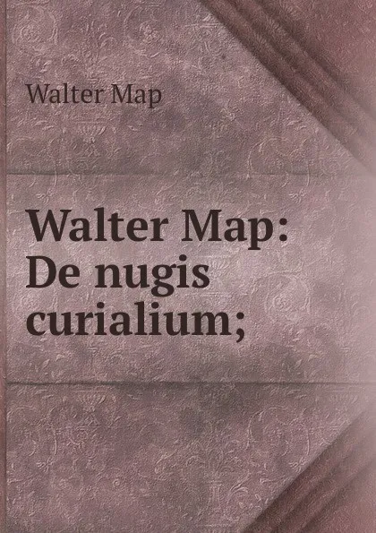 Обложка книги Walter Map: De nugis curialium;, Walter Map