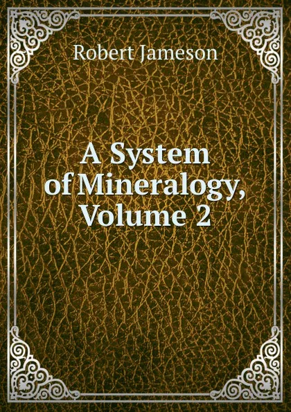 Обложка книги A System of Mineralogy, Volume 2, Robert Jameson