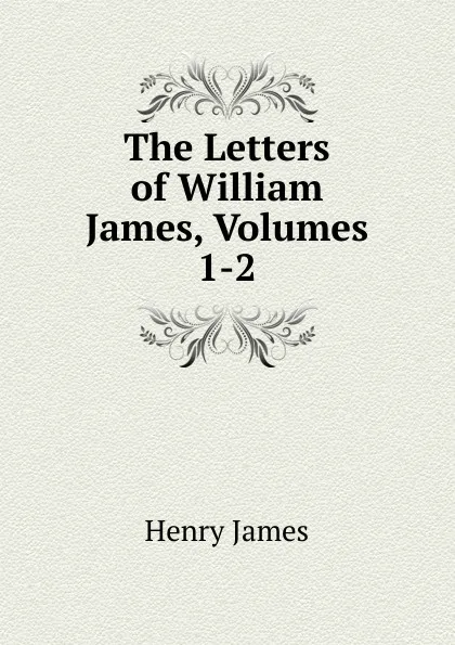 Обложка книги The Letters of William James, Volumes 1-2, Henry James