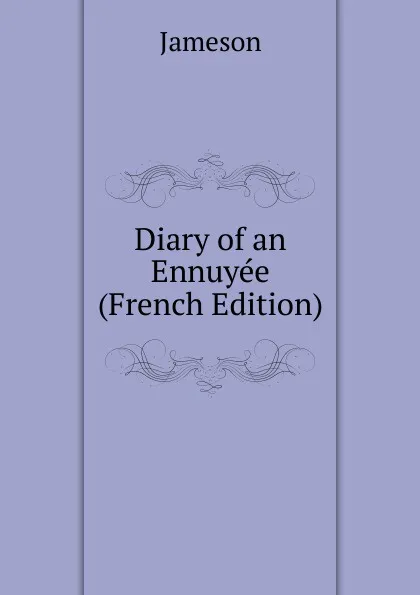 Обложка книги Diary of an Ennuyee (French Edition), Jameson